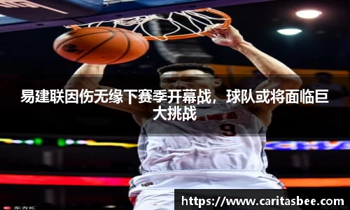 易建联因伤无缘下赛季开幕战，球队或将面临巨大挑战