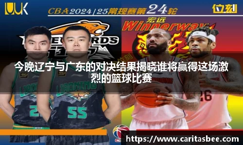 今晚辽宁与广东的对决结果揭晓谁将赢得这场激烈的篮球比赛