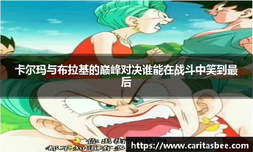 卡尔玛与布拉基的巅峰对决谁能在战斗中笑到最后