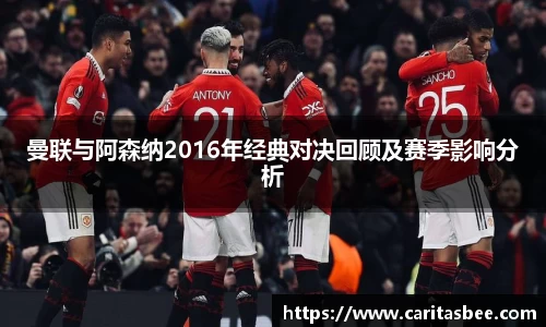 曼联与阿森纳2016年经典对决回顾及赛季影响分析