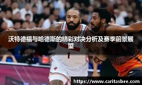 沃特德福与哈德斯的精彩对决分析及赛季前景展望