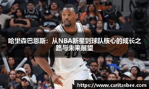 哈里森巴恩斯：从NBA新星到球队核心的成长之路与未来展望