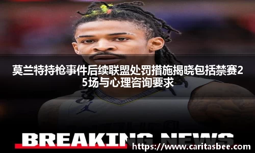 莫兰特持枪事件后续联盟处罚措施揭晓包括禁赛25场与心理咨询要求